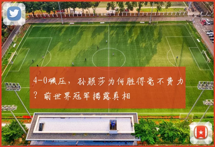 4-0碾压，孙颖莎为何胜得毫不费力？前世界冠军揭露真相