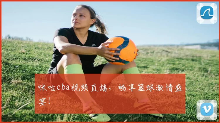 咪咕cba视频直播，畅享篮球激情盛宴！