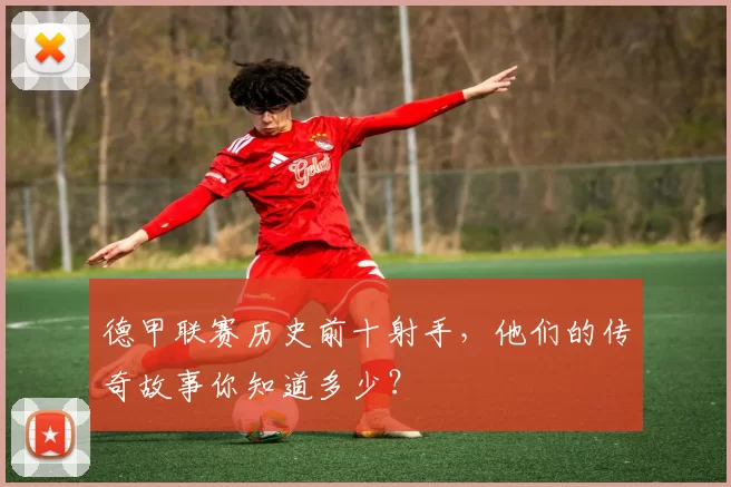 德甲联赛历史前十射手，他们的传奇故事你知道多少？