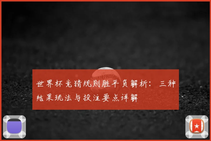世界杯竞猜规则胜平负解析：三种结果玩法与投注要点详解