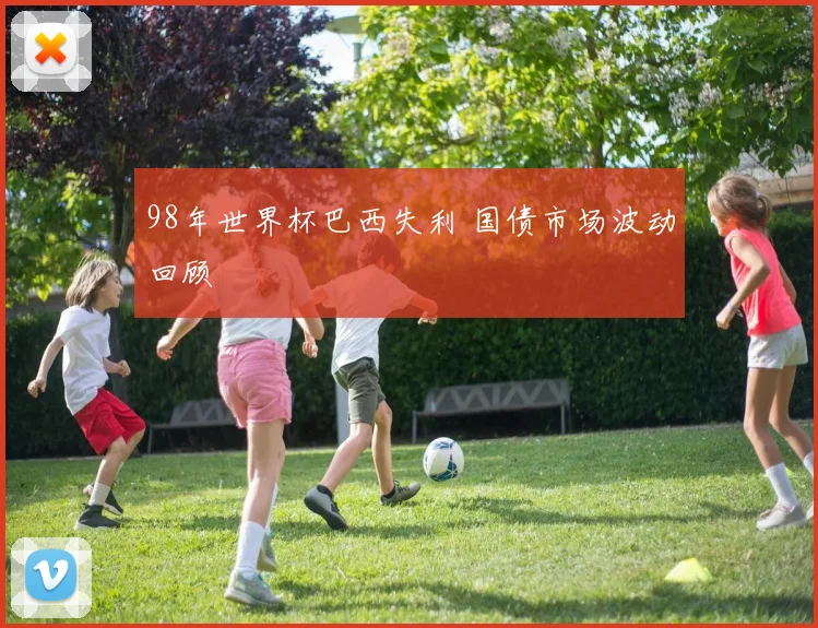 98年世界杯巴西失利 国债市场波动回顾